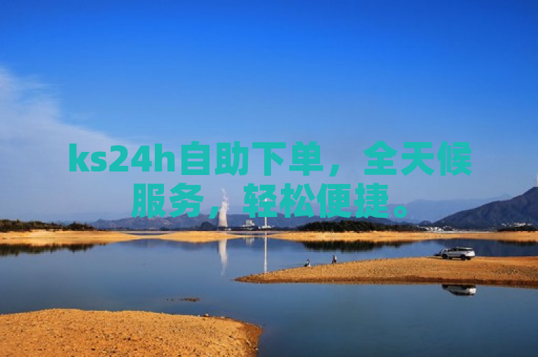 ks24h自助下单，全天候服务，轻松便捷。