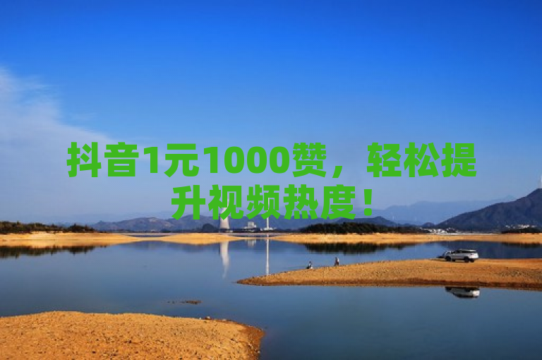 抖音1元1000赞，轻松提升视频热度！