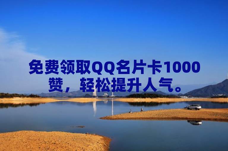 免费领取QQ名片卡1000赞，轻松提升人气。