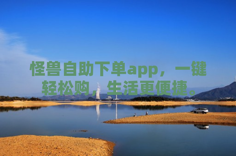 怪兽自助下单app，一键轻松购，生活更便捷。