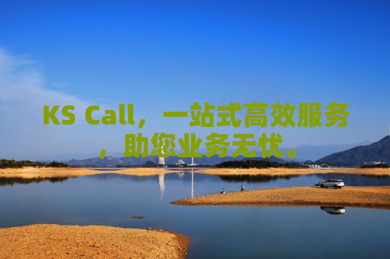 KS Call，一站式高效服务，助您业务无忧。