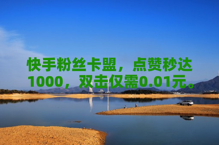 快手粉丝卡盟，点赞秒达1000，双击仅需0.01元。