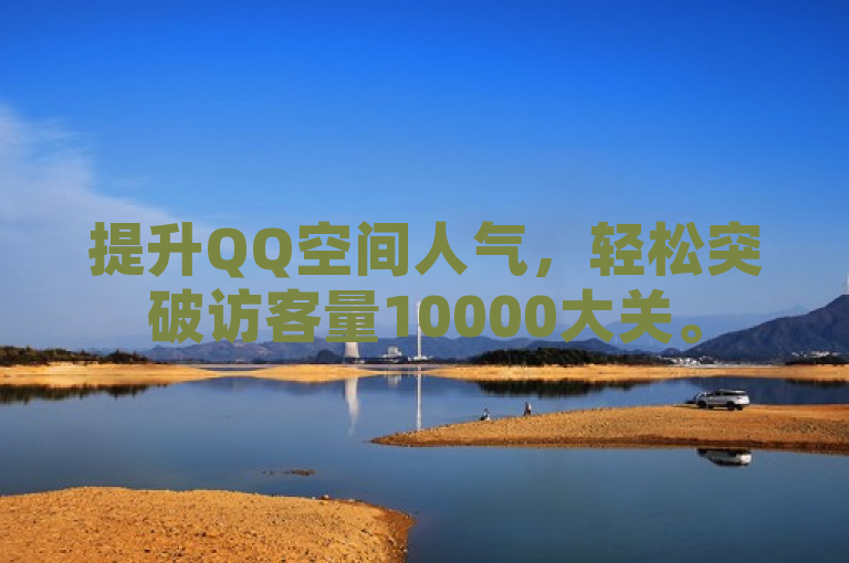 提升QQ空间人气，轻松突破访客量10000大关。