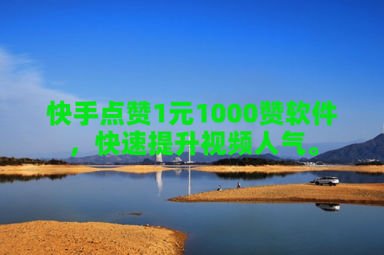 快手点赞1元1000赞软件，快速提升视频人气。