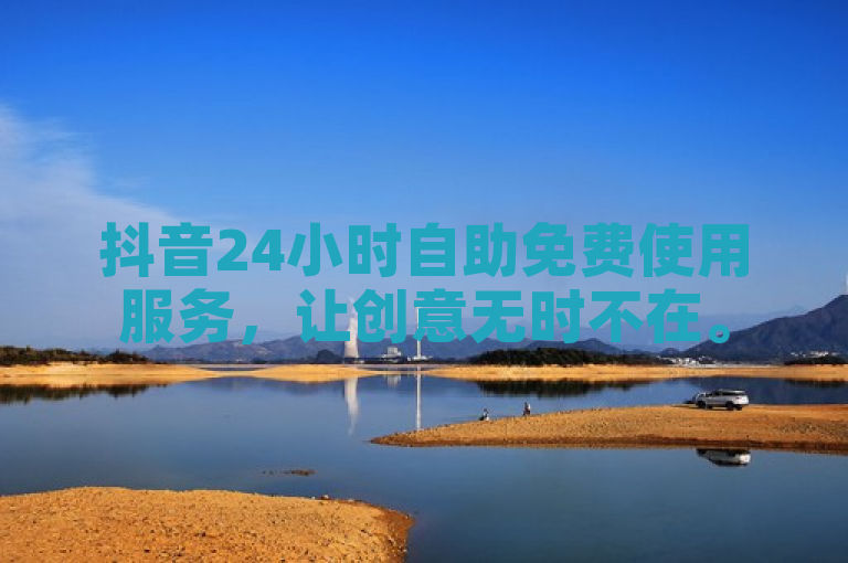 抖音24小时自助免费使用服务，让创意无时不在。