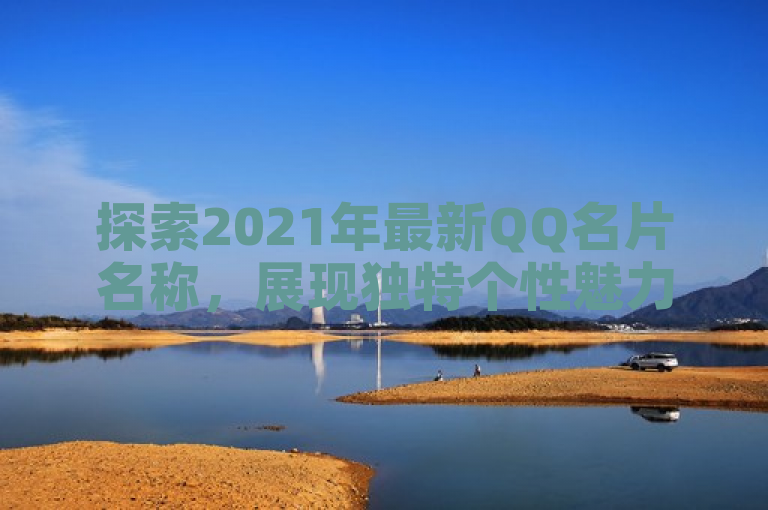 探索2021年最新QQ名片名称，展现独特个性魅力。