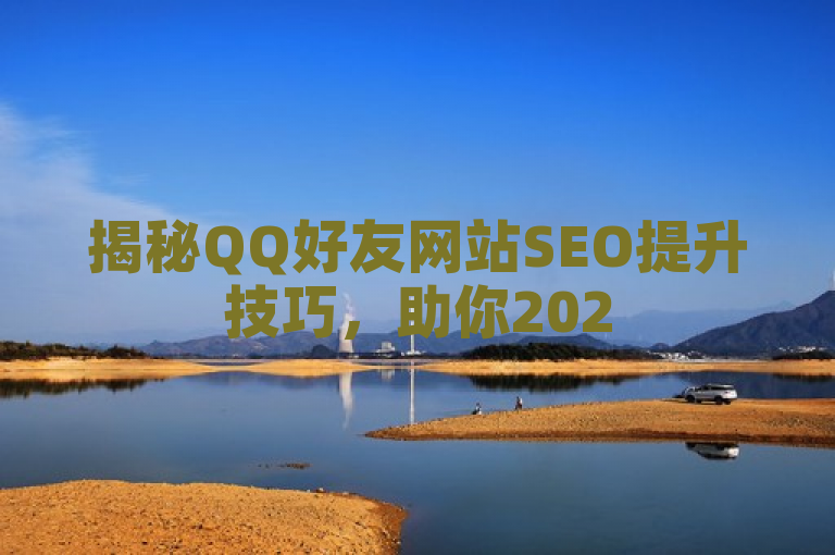 揭秘QQ好友网站SEO提升技巧，助你2025年优化效果！