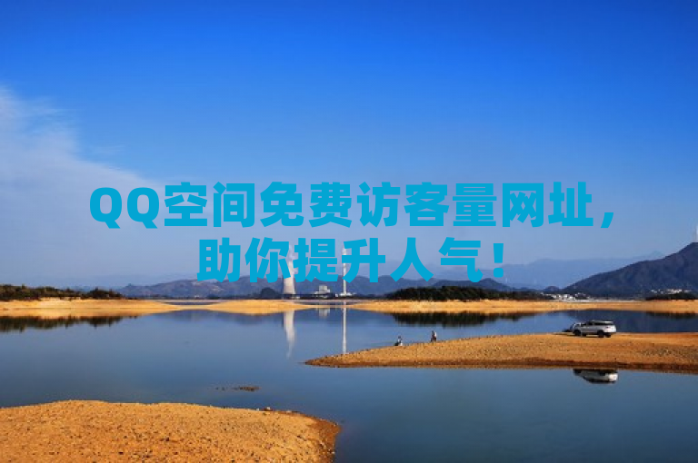 QQ空间免费访客量网址，助你提升人气！