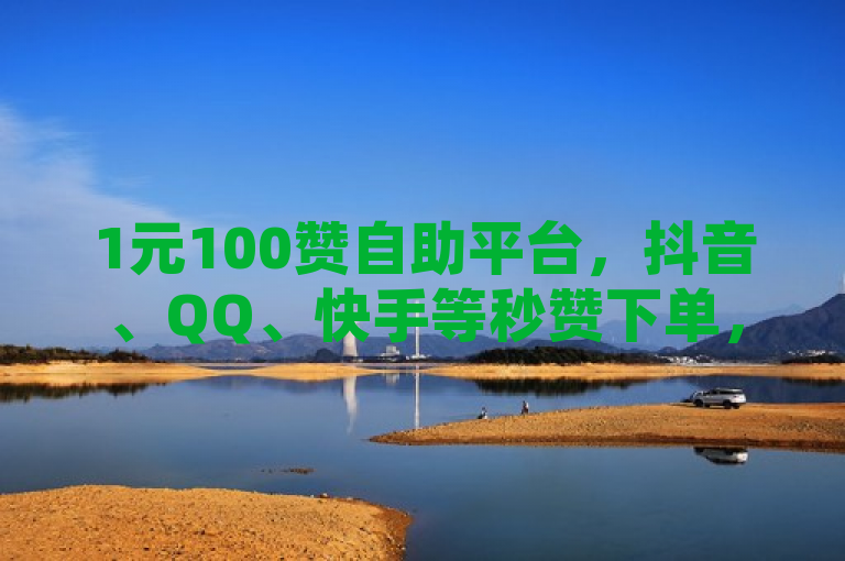 1元100赞自助平台，抖音、QQ、快手等秒赞下单，空间自助商城正规便宜。