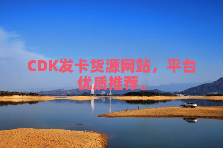 CDK发卡货源网站，平台优质推荐。