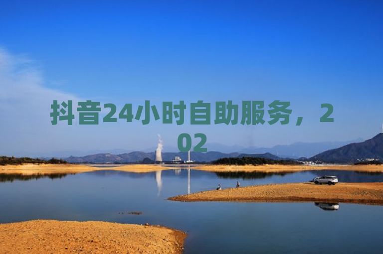 抖音24小时自助服务，2025必学，在线解决各类问题！