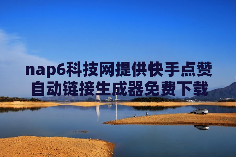 nap6科技网提供快手点赞自动链接生成器免费下载。