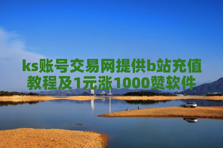 ks账号交易网提供b站充值教程及1元涨1000赞软件。