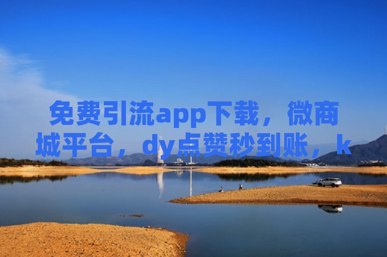 免费引流app下载，微商城平台，dy点赞秒到账，ks币直冲。