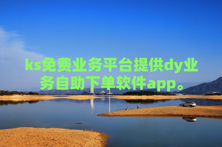 ks免费业务平台提供dy业务自助下单软件app。