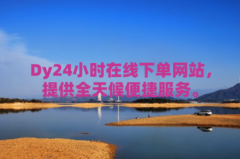 Dy24小时在线下单网站，提供全天候便捷服务。