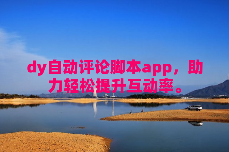 dy自动评论脚本app，助力轻松提升互动率。