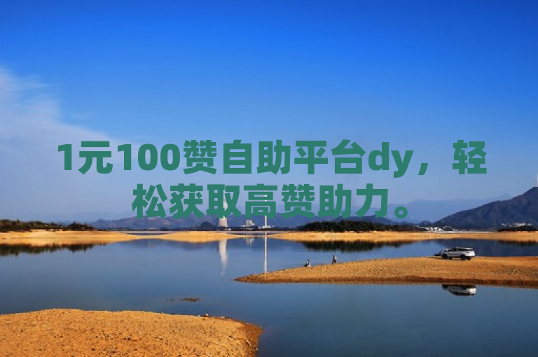 1元100赞自助平台dy，轻松获取高赞助力。