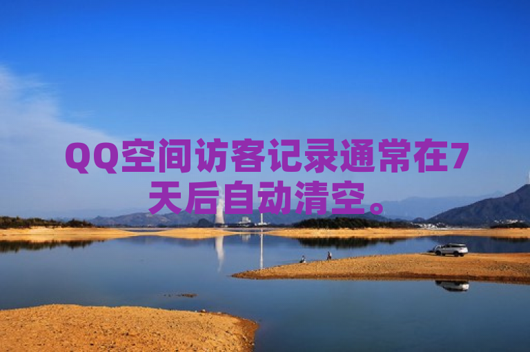 QQ空间访客记录通常在7天后自动清空。