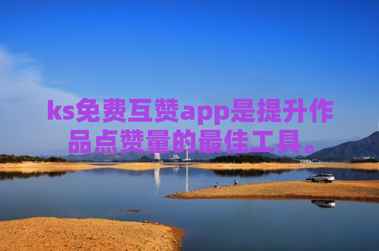 ks免费互赞app是提升作品点赞量的最佳工具。