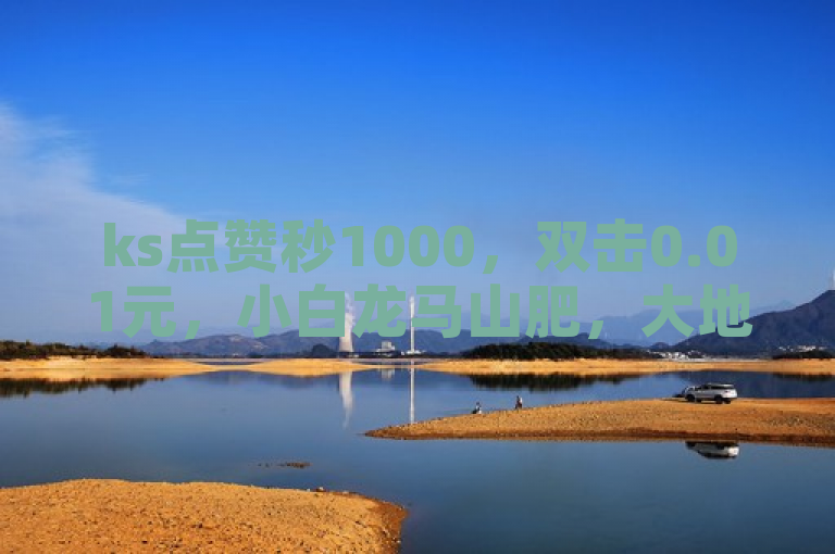 ks点赞秒1000，双击0.01元，小白龙马山肥，大地房产装修，ks保不掉粉丝。