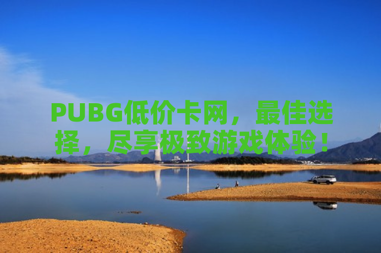 PUBG低价卡网，最佳选择，尽享极致游戏体验！