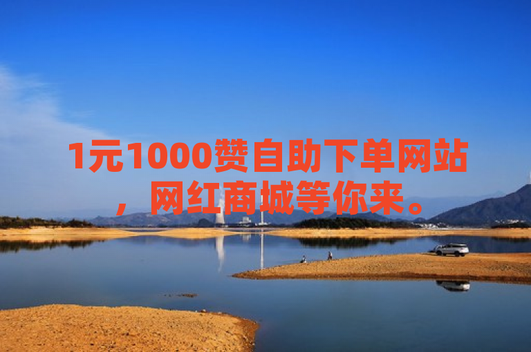 1元1000赞自助下单网站，网红商城等你来。